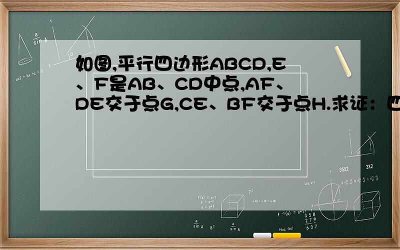 如图,平行四边形ABCD,E、F是AB、CD中点,AF、DE交于点G,CE、BF交于点H.求证：四边形GEHF是平行四边形