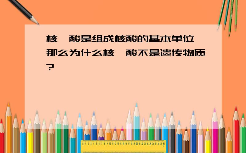 核苷酸是组成核酸的基本单位,那么为什么核苷酸不是遗传物质?