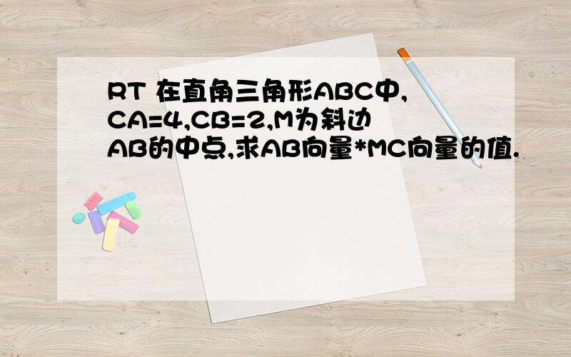 RT 在直角三角形ABC中,CA=4,CB=2,M为斜边AB的中点,求AB向量*MC向量的值.