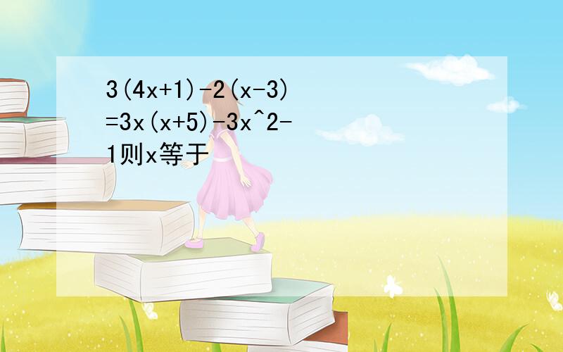 3(4x+1)-2(x-3)=3x(x+5)-3x^2-1则x等于