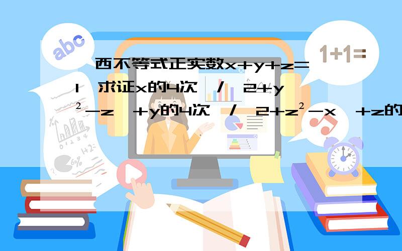 柯西不等式正实数x+y+z=1,求证x的4次幂/﹙2+y²-z﹚+y的4次幂/﹙2+z²-x﹚+z的4次幂/﹙2+x²-y﹚≥1/48在线等重谢