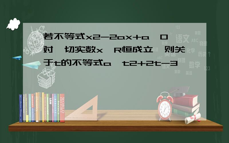 若不等式x2-2ax+a>0对一切实数x∈R恒成立,则关于t的不等式a^t2+2t-3