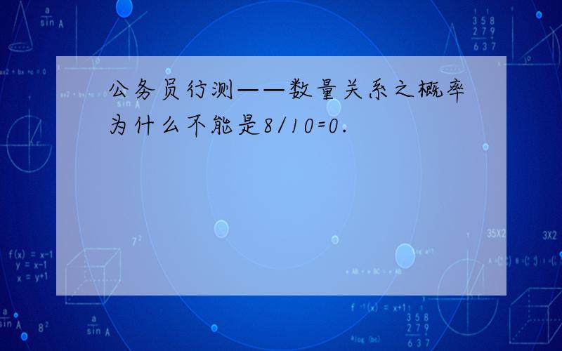 公务员行测——数量关系之概率为什么不能是8/10=0.