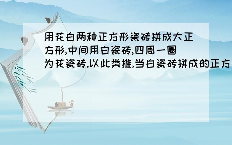 用花白两种正方形瓷砖拼成大正方形,中间用白瓷砖,四周一圈为花瓷砖.以此类推,当白瓷砖拼成的正方形每边的块数为a时,花瓷砖有多少块?