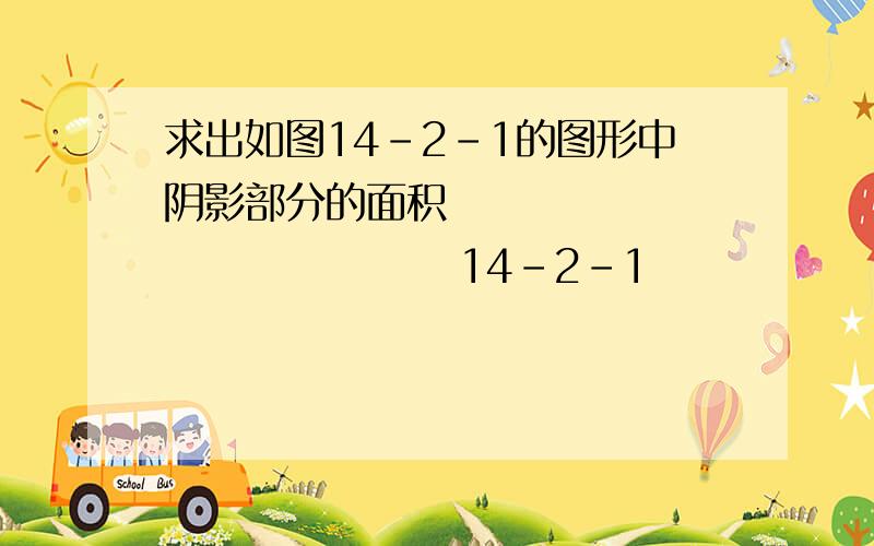 求出如图14-2-1的图形中阴影部分的面积                         14-2-1