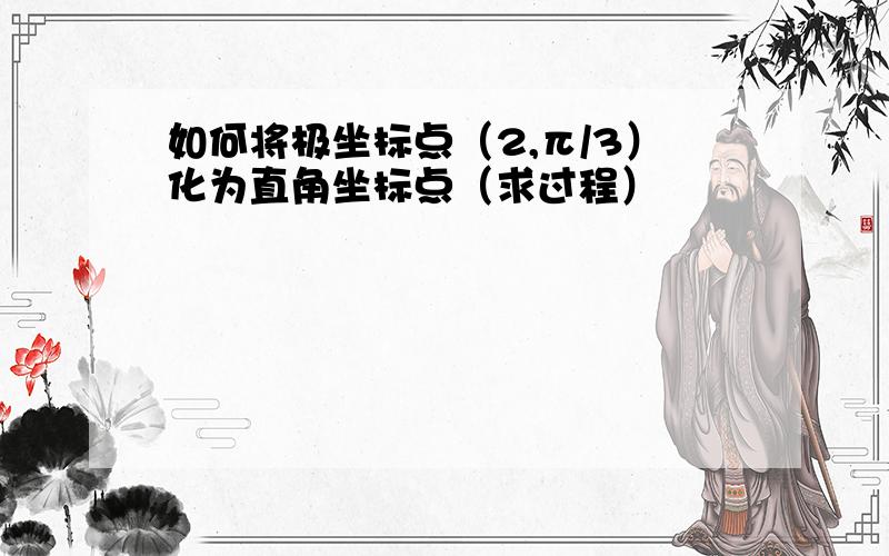 如何将极坐标点（2,π/3）化为直角坐标点（求过程）