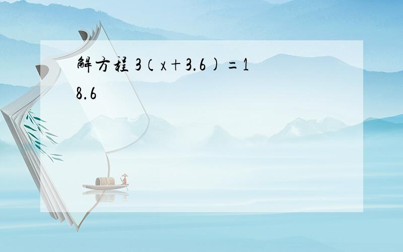 解方程 3（x+3.6)=18.6