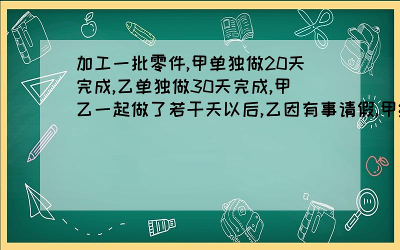 加工一批零件,甲单独做20天完成,乙单独做30天完成,甲乙一起做了若干天以后,乙因有事请假,甲继续做,知道零件加工完.从开工到零件加工完共用去16天,乙请假多少天?