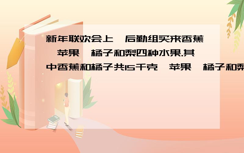 新年联欢会上,后勤组买来香蕉、苹果、橘子和梨四种水果.其中香蕉和橘子共15千克,苹果、橘子和梨共24千克橘子正好占买来水果的3/10,一共买来水果多少千克?回答了我再给分