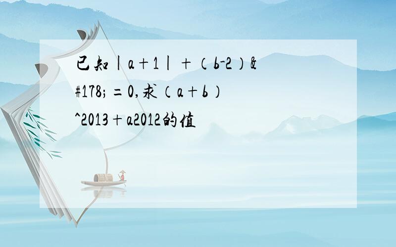 已知|a+1|+（b-2）²=0,求（a+b）^2013+a2012的值