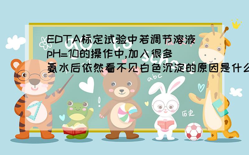 EDTA标定试验中若调节溶液pH=10的操作中,加入很多氨水后依然看不见白色沉淀的原因是什么?如何避免?