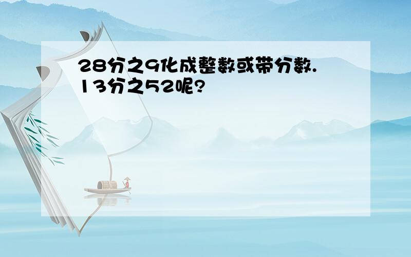 28分之9化成整数或带分数.13分之52呢?