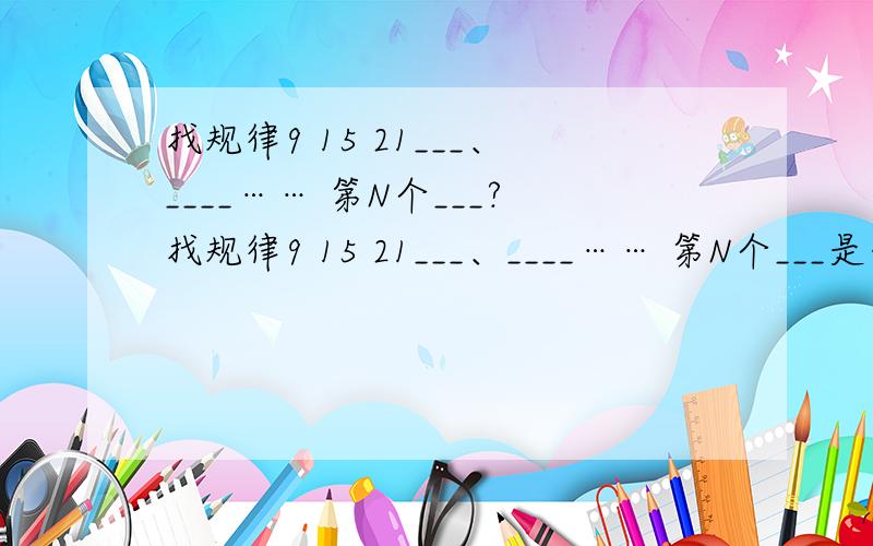 找规律9 15 21___、____…… 第N个___?找规律9 15 21___、____…… 第N个___是什么、?