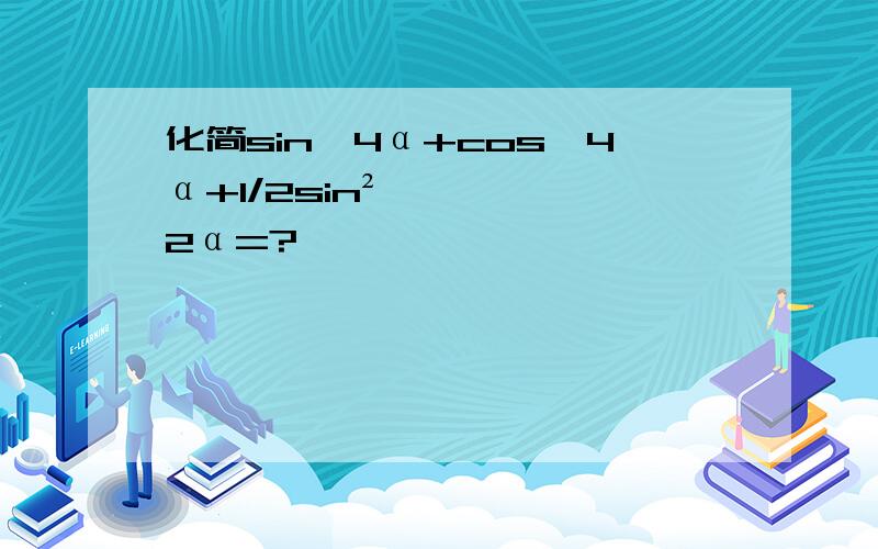 化简sin^4α+cos^4α+1/2sin²2α=?