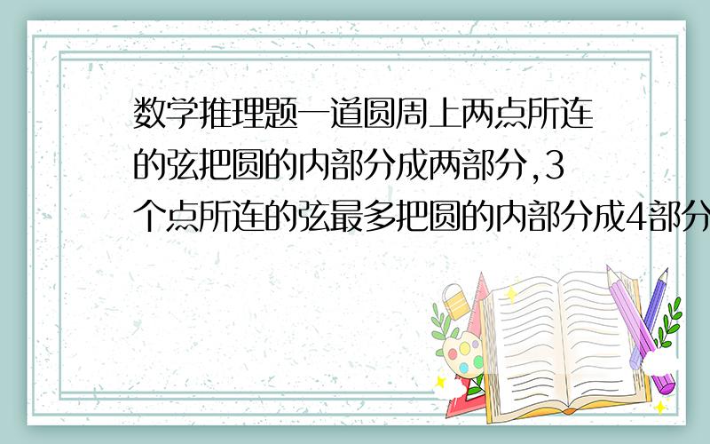 数学推理题一道圆周上两点所连的弦把圆的内部分成两部分,3个点所连的弦最多把圆的内部分成4部分,4个点→8部分,5个点→16部分……那么归纳出n个点所连的弦最多把圆的内部分成2^(n-1)部分,