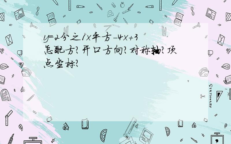 y=2分之1x平方－4x＋3怎配方?开口方向?对称轴?顶点坐标?