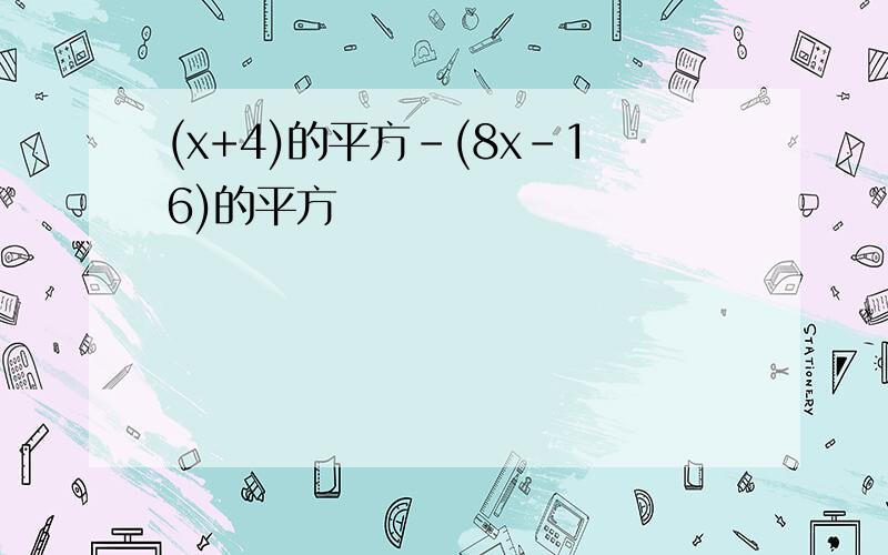 (x+4)的平方-(8x-16)的平方