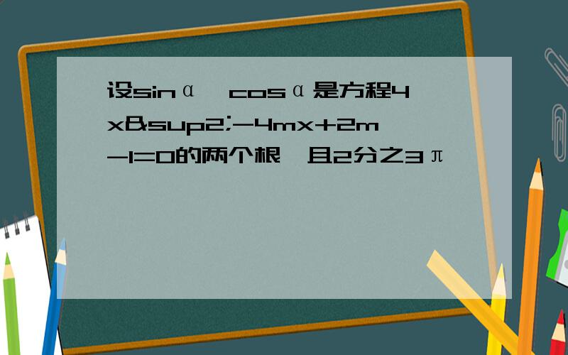 设sinα,cosα是方程4x²-4mx+2m-1=0的两个根,且2分之3π