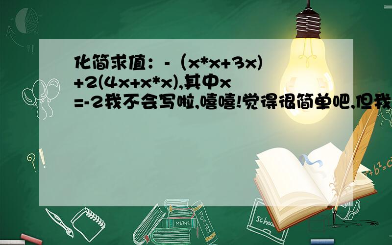 化简求值：-（x*x+3x)+2(4x+x*x),其中x=-2我不会写啦,嘻嘻!觉得很简单吧,但我不会写啦!