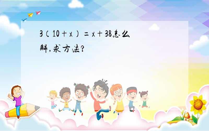 3（10+x）=x+38怎么解,求方法?