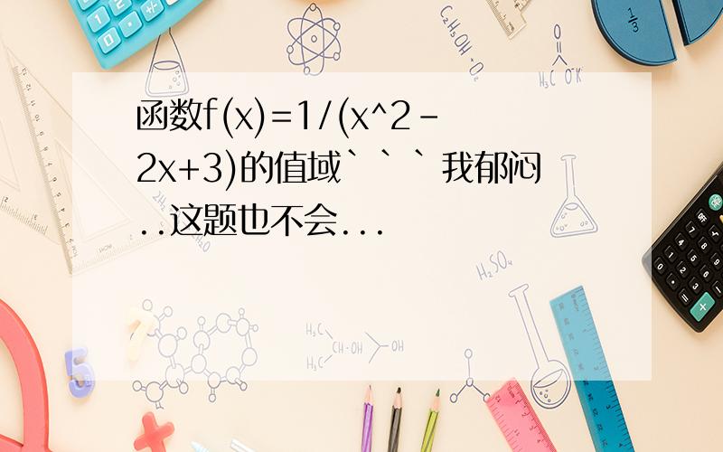 函数f(x)=1/(x^2-2x+3)的值域```我郁闷..这题也不会...