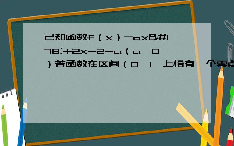 已知函数f（x）=ax²+2x-2-a（a≤0）若函数在区间（0,1】上恰有一个零点,求a的取值范围