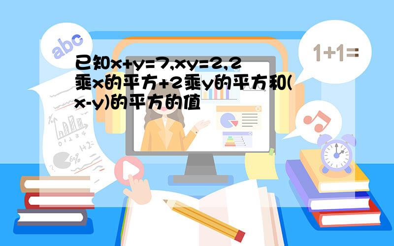 已知x+y=7,xy=2,2乘x的平方+2乘y的平方和(x-y)的平方的值