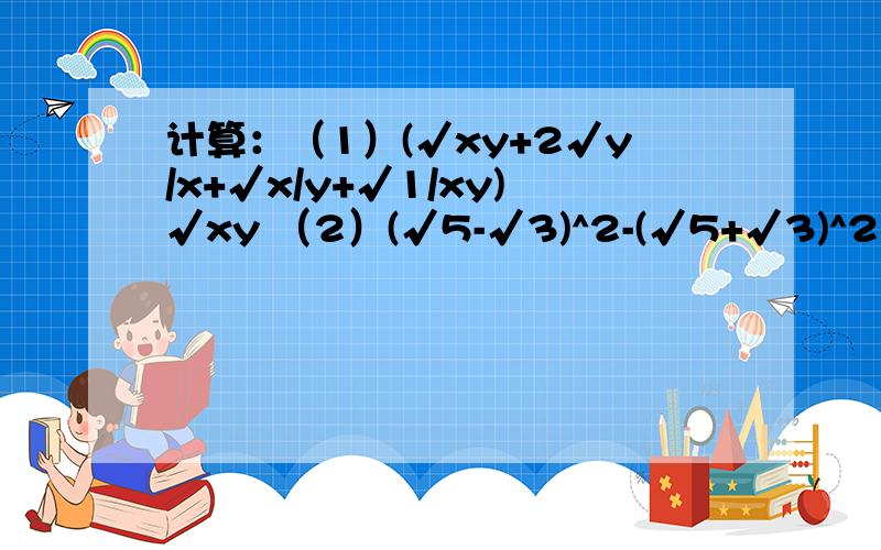 计算：（1）(√xy+2√y/x+√x/y+√1/xy)√xy （2）(√5-√3)^2-(√5+√3)^2（3）当x=√3-1时,求x^2+3x-4的值