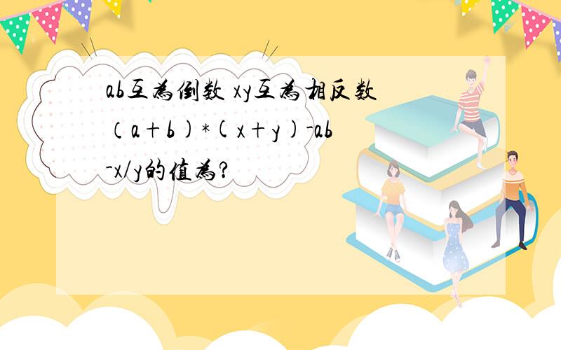 ab互为倒数 xy互为相反数（a+b)*(x+y)-ab-x/y的值为?