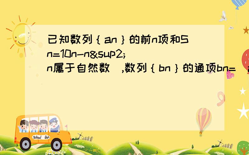 已知数列｛an｝的前n项和Sn=10n-n²(n属于自然数),数列｛bn｝的通项bn=|an|,求数列的前n项和Tn