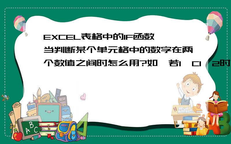 EXCEL表格中的IF函数,当判断某个单元格中的数字在两个数值之间时怎么用?如,若1≤C1≤2时,D1=1否则D1=0