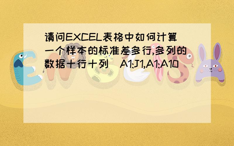 请问EXCEL表格中如何计算一个样本的标准差多行,多列的数据十行十列（A1:J1,A1:A10）