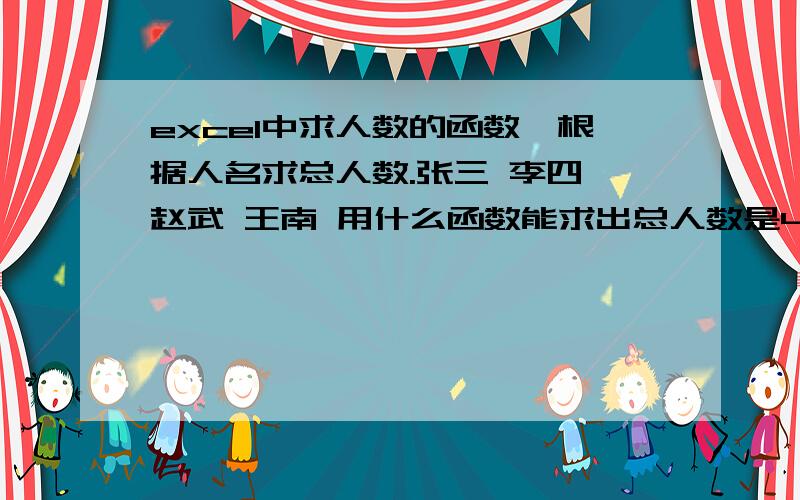 excel中求人数的函数,根据人名求总人数.张三 李四 赵武 王南 用什么函数能求出总人数是4呢!