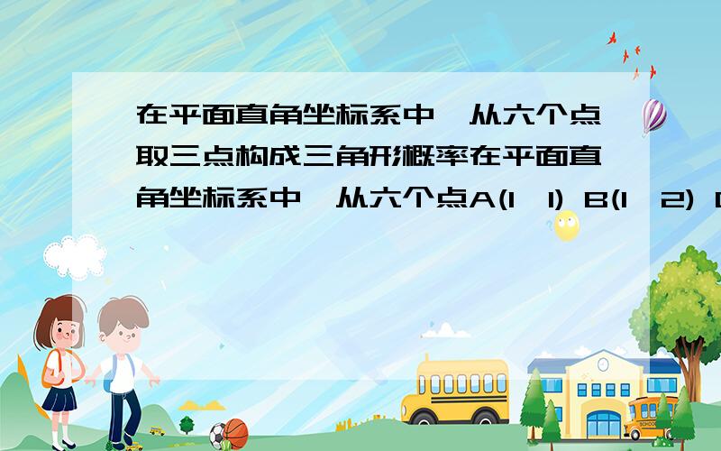 在平面直角坐标系中,从六个点取三点构成三角形概率在平面直角坐标系中,从六个点A(1,1) B(1,2) C(1,3) D(2,1) E(2,2) F(3,1)取三点构成三角形概率A1/40 B39/40 C17/20 D3/20