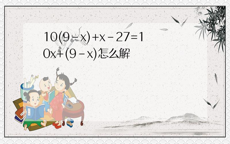 10(9-x)+x-27=10x+(9-x)怎么解