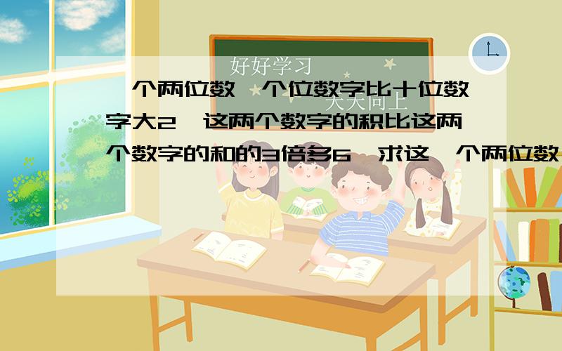 一个两位数,个位数字比十位数字大2,这两个数字的积比这两个数字的和的3倍多6,求这一个两位数,个位数字比十位数字大2,这两个数字的积比这两个数字的和的3倍多6,求这个两位数。若设这个