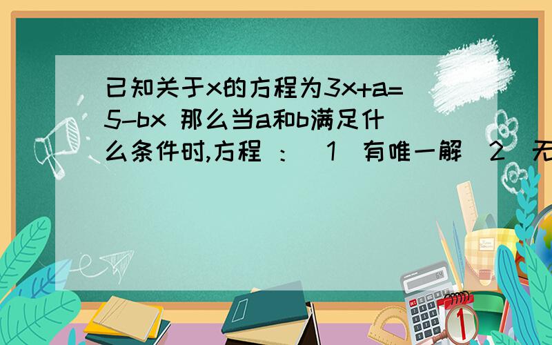 已知关于x的方程为3x+a=5-bx 那么当a和b满足什么条件时,方程 ：（1）有唯一解（2）无解（3）无数个解