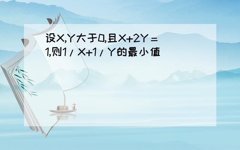 设X,Y大于0,且X+2Y＝1,则1/X+1/Y的最小值