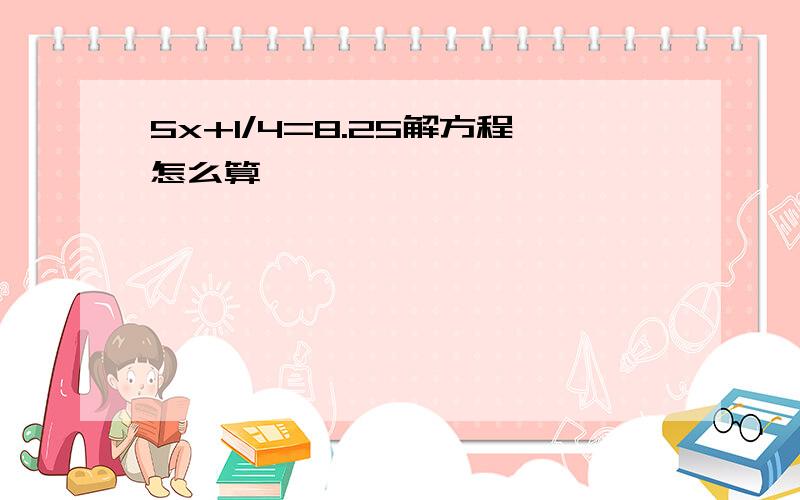 5x+1/4=8.25解方程怎么算