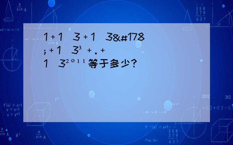 1﹢1／3﹢1／3²﹢1／3³﹢.﹢1／3²º¹¹等于多少?