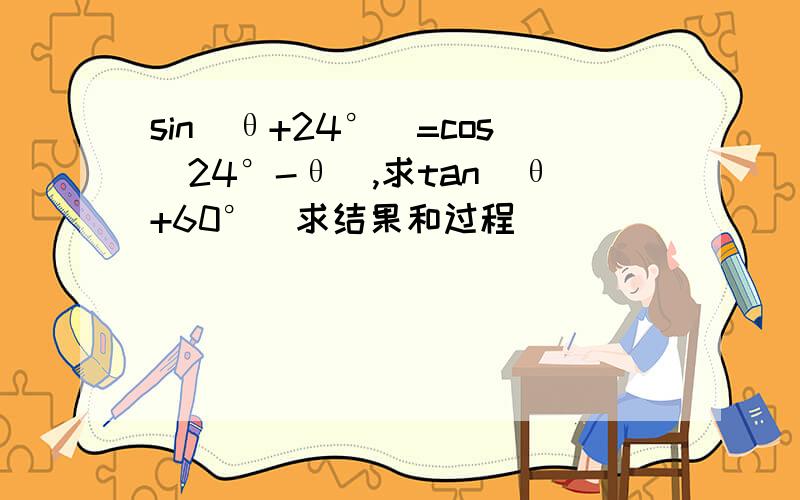 sin（θ+24°）=cos（24°-θ）,求tan（θ+60°）求结果和过程