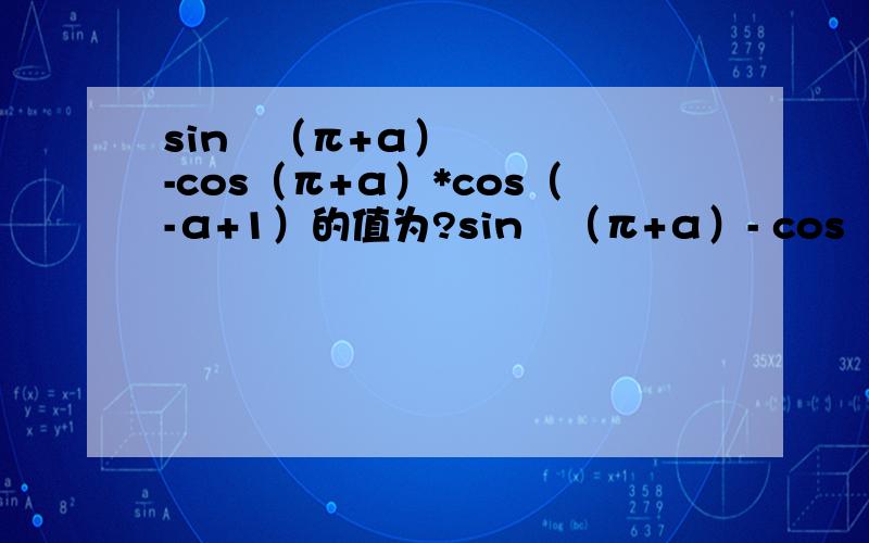 sin²（π+α）-cos（π+α）*cos（-α+1）的值为?sin²（π+α）- cos（π+α）乘以cos（-α）+1的值为？