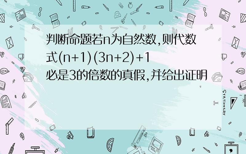 判断命题若n为自然数,则代数式(n+1)(3n+2)+1必是3的倍数的真假,并给出证明