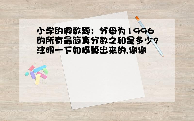 小学的奥数题：分母为1996的所有最简真分数之和是多少?注明一下如何算出来的,谢谢