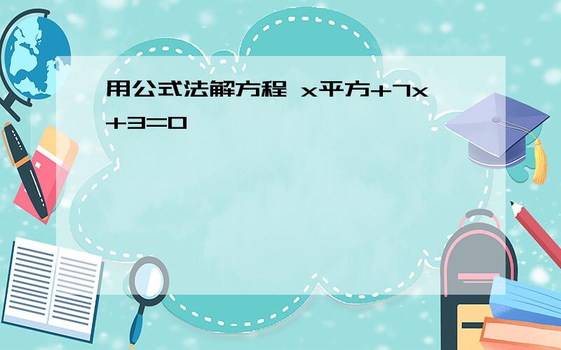 用公式法解方程 x平方+7x+3=0