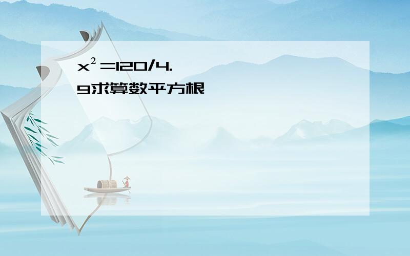 x²=120/4.9求算数平方根