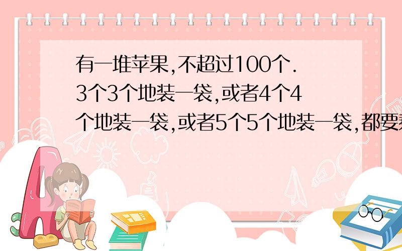 有一堆苹果,不超过100个.3个3个地装一袋,或者4个4个地装一袋,或者5个5个地装一袋,都要剩2个.这堆苹果有多少个?