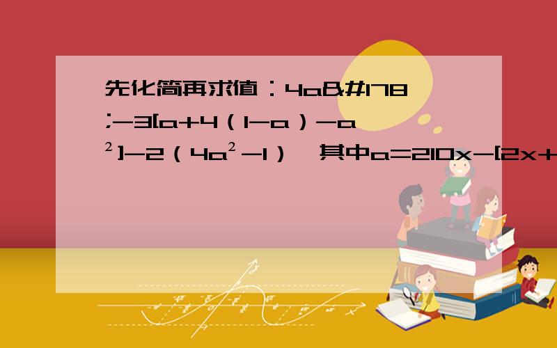 先化简再求值：4a²-3[a+4（1-a）-a²]-2（4a²-1）,其中a=210x-[2x+(7x-3)-5] -4(5x-y)+3(-1/3x+4/3y+1)