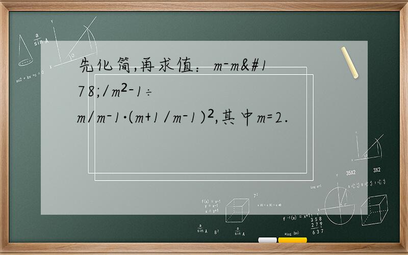 先化简,再求值：m-m²/m²-1÷m/m-1·(m+1/m-1)²,其中m=2.