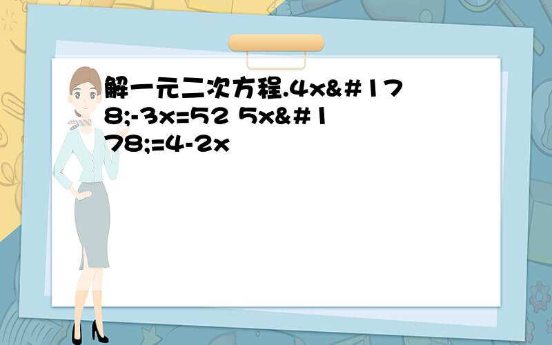 解一元二次方程.4x²-3x=52 5x²=4-2x